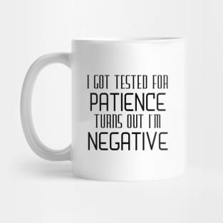 I Got Tested For Patience Turns Out I'm Negative Mug